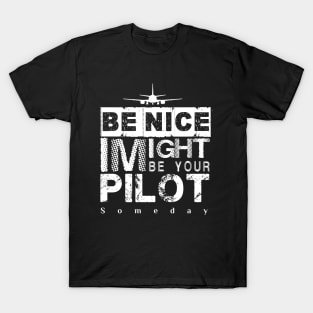 Be Nice I Might Be Your Pilot Someday white version Aviation Aircraft T-Shirt T-Shirt